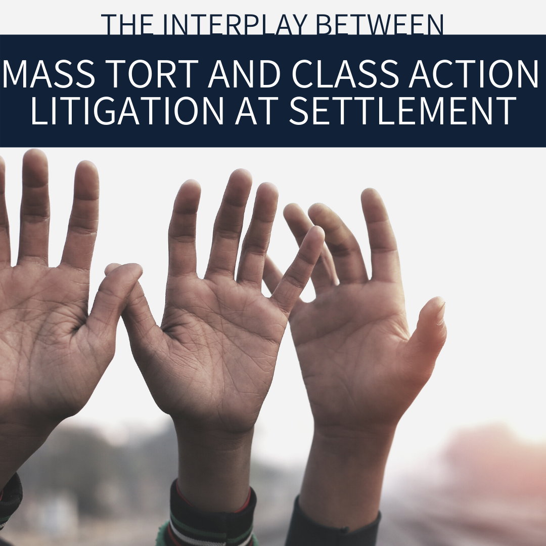 The Interplay Between Mass Tort and Class Action Litigation at Settlement