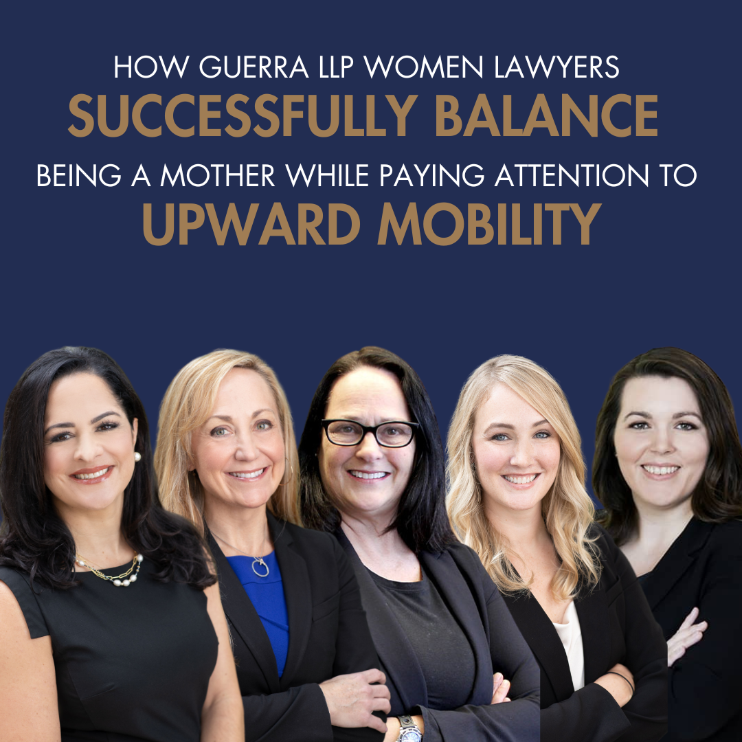 How Guerra LLP Women Lawyers Successfully Balance Being a Mother While Paying Attention to Upward Mobility